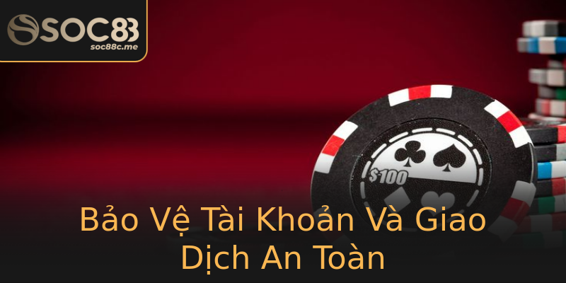 Bảo Vệ Tài Khoản Và Giao Dịch An Toàn Bảo Vệ Tài Khoản Và Giao Dịch An Toàn