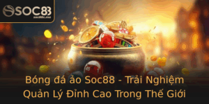Bong A Ao Soc88 Trai Nghiem Quan Ly Inh Cao Trong The Gioi Digital