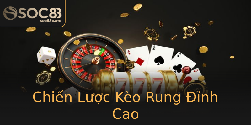 Chiến Lược Kèo Rung Đỉnh Cao Chiến Lược Kèo Rung Đỉnh Cao