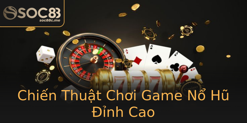 Chiến Thuật Chơi Game Nổ Hũ Đỉnh Cao Chiến Thuật Chơi Game Nổ Hũ Đỉnh Cao