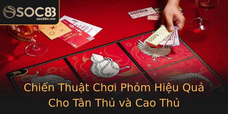 Chiến Thuật Chơi Phỏm Hiệu Quả Cho Tân Thủ và Cao Thủ Chiến Thuật Chơi Phỏm Hiệu Quả Cho Tân Thủ và Cao Thủ