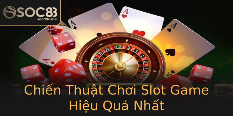Chiến Thuật Chơi Slot Game Hiệu Quả Nhất Chiến Thuật Chơi Slot Game Hiệu Quả Nhất