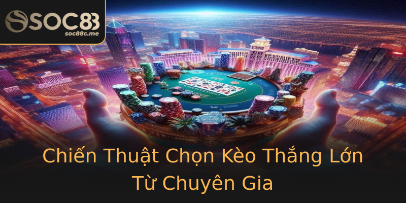 Chiến Thuật Chọn Kèo Thắng Lớn Từ Chuyên Gia Chiến Thuật Chọn Kèo Thắng Lớn Từ Chuyên Gia