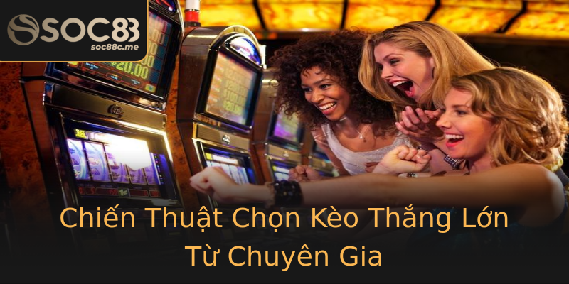 Chiến Thuật Chọn Kèo Thắng Lớn Từ Chuyên Gia Chiến Thuật Chọn Kèo Thắng Lớn Từ Chuyên Gia