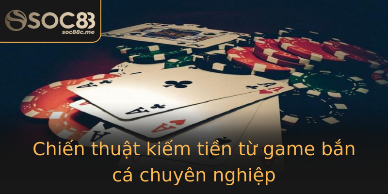 Chiến thuật kiếm tiền từ game bắn cá chuyên nghiệp Chiến thuật kiếm tiền từ game bắn cá chuyên nghiệp