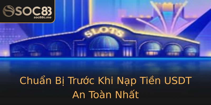 Chuẩn Bị Trước Khi Nạp Tiền USDT An Toàn Nhất Chuẩn Bị Trước Khi Nạp Tiền USDT An Toàn Nhất