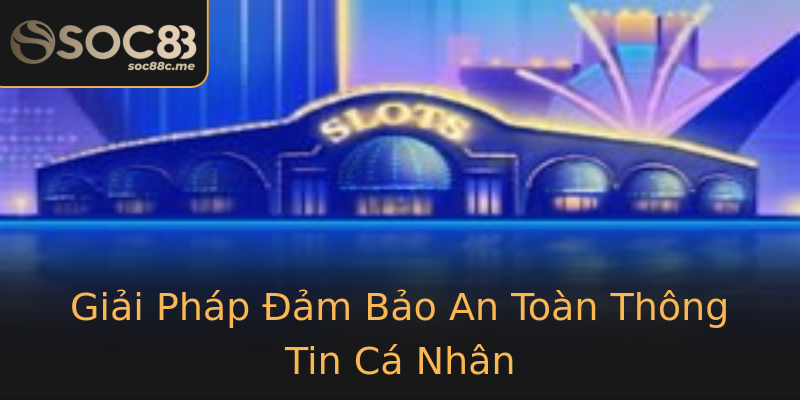 Giải Pháp Đảm Bảo An Toàn Thông Tin Cá Nhân Giải Pháp Đảm Bảo An Toàn Thông Tin Cá Nhân