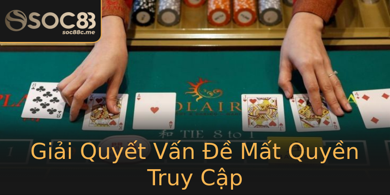 Giải Quyết Vấn Đề Mất Quyền Truy Cập Giải Quyết Vấn Đề Mất Quyền Truy Cập