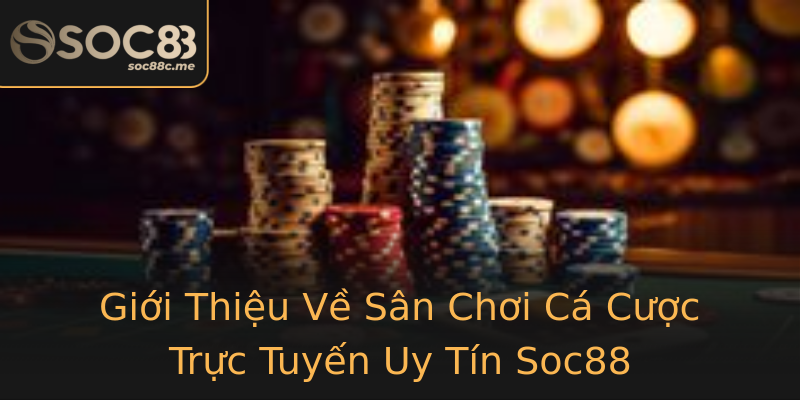 Giới Thiệu Về Sân Chơi Cá Cược Trực Tuyến Uy Tín Soc88 Giới Thiệu Về Sân Chơi Cá Cược Trực Tuyến Uy Tín Soc88
