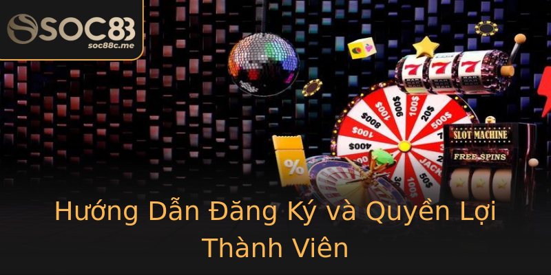 Hướng Dẫn Đăng Ký và Quyền Lợi Thành Viên Hướng Dẫn Đăng Ký và Quyền Lợi Thành Viên