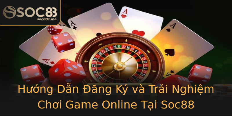 Hướng Dẫn Đăng Ký và Trải Nghiệm Chơi Game Online Tại Soc88 Hướng Dẫn Đăng Ký và Trải Nghiệm Chơi Game Online Tại Soc88