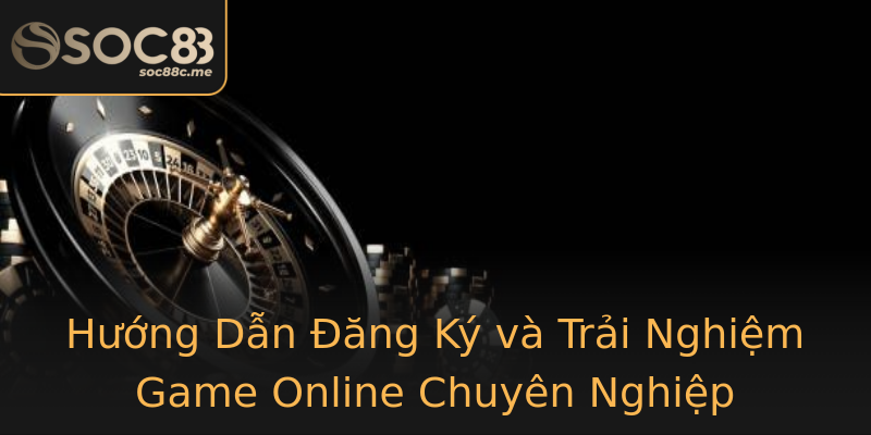 Hướng Dẫn Đăng Ký và Trải Nghiệm Game Online Chuyên Nghiệp Hướng Dẫn Đăng Ký và Trải Nghiệm Game Online Chuyên Nghiệp