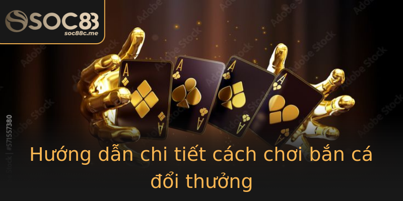 Hướng dẫn chi tiết cách chơi bắn cá đổi thưởng Hướng dẫn chi tiết cách chơi bắn cá đổi thưởng