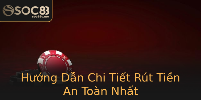 Hướng Dẫn Chi Tiết Rút Tiền An Toàn Nhất Hướng Dẫn Chi Tiết Rút Tiền An Toàn Nhất