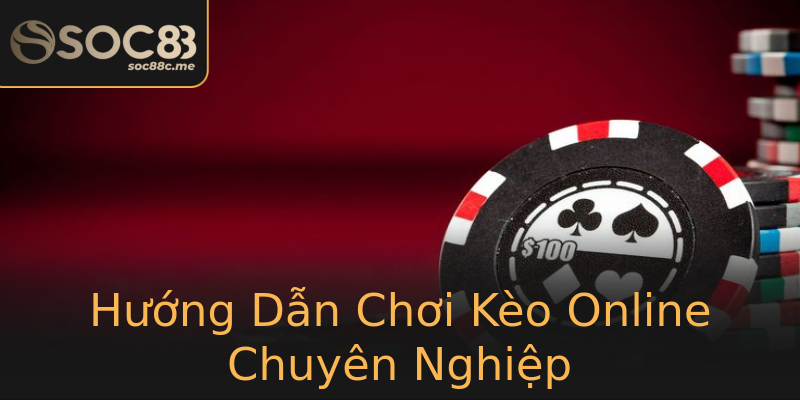 Hướng Dẫn Chơi Kèo Online Chuyên Nghiệp Hướng Dẫn Chơi Kèo Online Chuyên Nghiệp