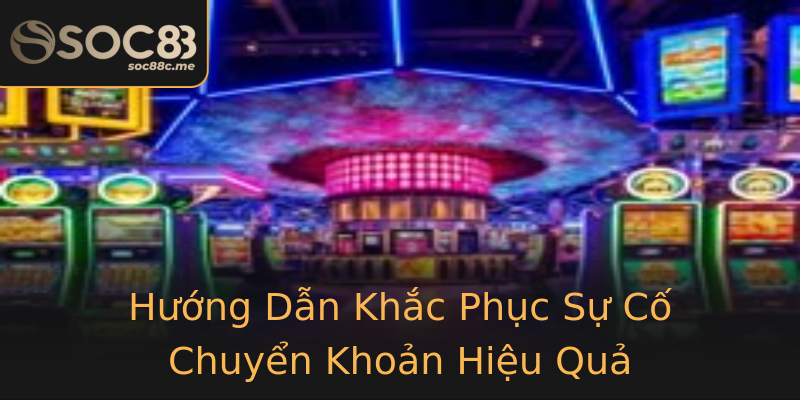 Hướng Dẫn Khắc Phục Sự Cố Chuyển Khoản Hiệu Quả Hướng Dẫn Khắc Phục Sự Cố Chuyển Khoản Hiệu Quả