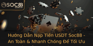 Huong Dan Nap Tien Usdt Soc88 An Toan Nhanh Chong E Toi Uu Hoa Trai Nghiem At Cuoc