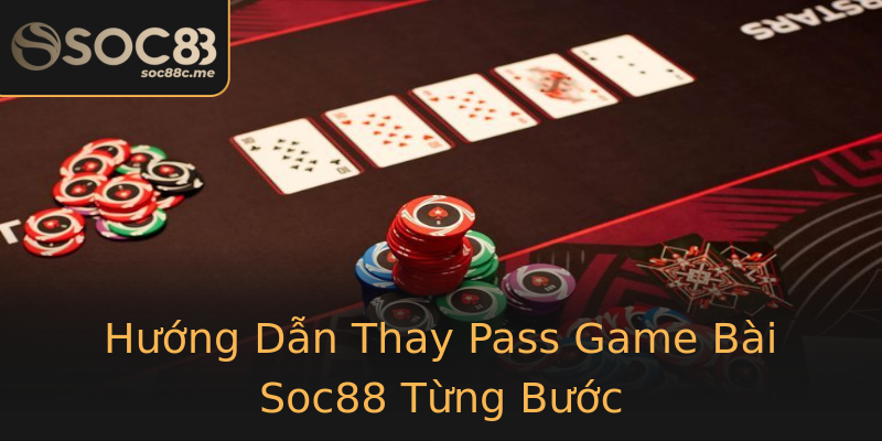 Hướng Dẫn Thay Pass Game Bài Soc88 Từng Bước Hướng Dẫn Thay Pass Game Bài Soc88 Từng Bước