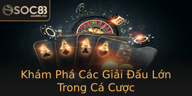 Khám Phá Các Giải Đấu Lớn Trong Cá Cược Khám Phá Các Giải Đấu Lớn Trong Cá Cược