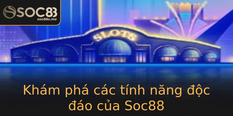 Khám phá các tính năng độc đáo của Soc88 Khám phá các tính năng độc đáo của Soc88