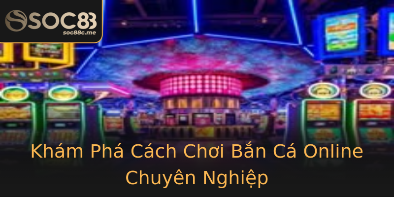 Khám Phá Cách Chơi Bắn Cá Online Chuyên Nghiệp Khám Phá Cách Chơi Bắn Cá Online Chuyên Nghiệp