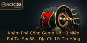 Kham Pha Cong Game No Hu Mien Phi Tai Soc88 Ia Chi Uy Tin Hang Au Trong The Gioi Choi Game Truc Tuye