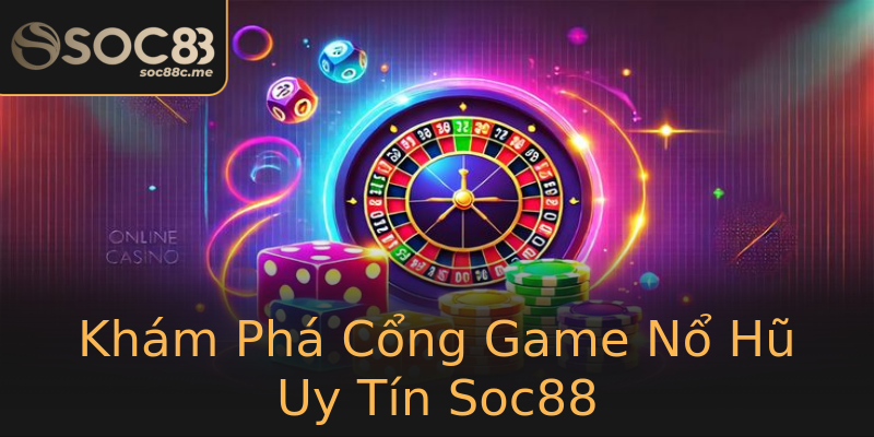 Khám Phá Cổng Game Nổ Hũ Uy Tín Soc88 Khám Phá Cổng Game Nổ Hũ Uy Tín Soc88
