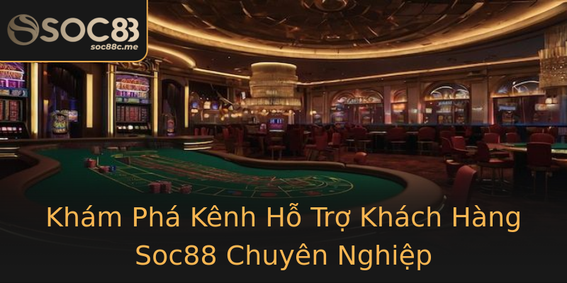 Khám Phá Kênh Hỗ Trợ Khách Hàng Soc88 Chuyên Nghiệp Khám Phá Kênh Hỗ Trợ Khách Hàng Soc88 Chuyên Nghiệp