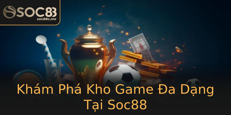 Khám Phá Kho Game Đa Dạng Tại Soc88 Khám Phá Kho Game Đa Dạng Tại Soc88