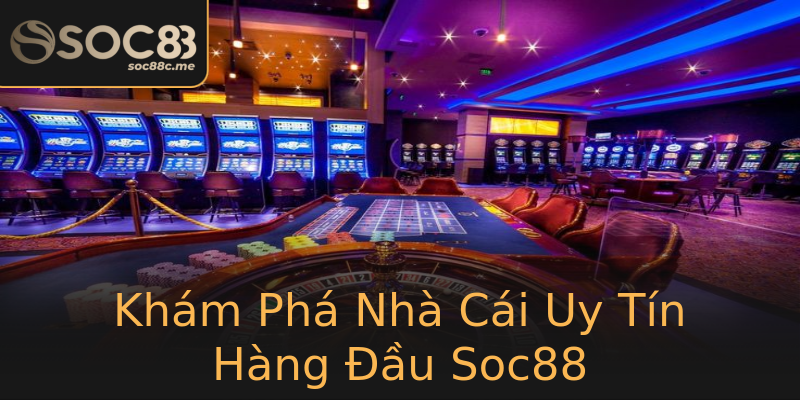 Khám Phá Nhà Cái Uy Tín Hàng Đầu Soc88 Khám Phá Nhà Cái Uy Tín Hàng Đầu Soc88
