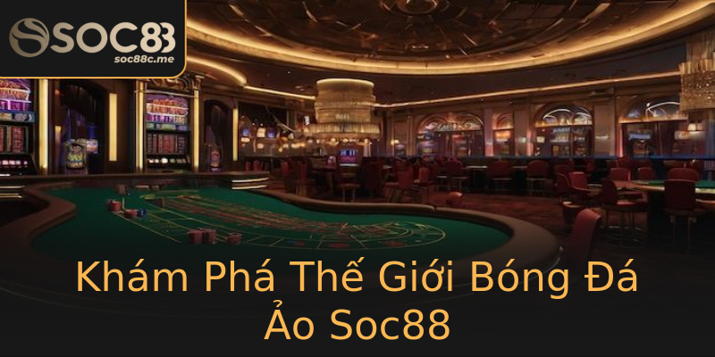 Khám Phá Thế Giới Bóng Đá Ảo Soc88 Khám Phá Thế Giới Bóng Đá Ảo Soc88