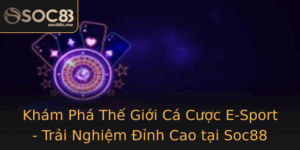 Kham Pha The Gioi Ca Cuoc E Sport Trai Nghiem Inh Cao Tai Soc88