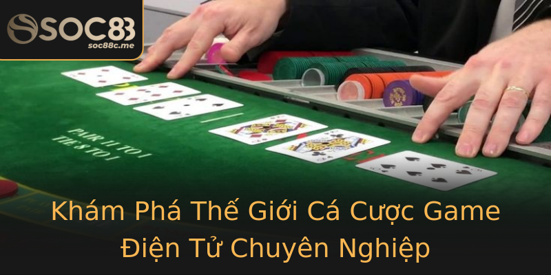 Khám Phá Thế Giới Cá Cược Game Điện Tử Chuyên Nghiệp Khám Phá Thế Giới Cá Cược Game Điện Tử Chuyên Nghiệp