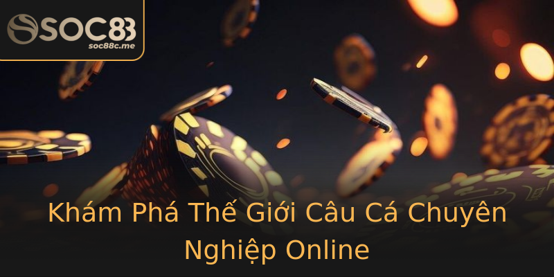 Khám Phá Thế Giới Câu Cá Chuyên Nghiệp Online Khám Phá Thế Giới Câu Cá Chuyên Nghiệp Online