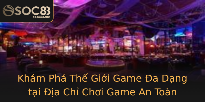 Khám Phá Thế Giới Game Đa Dạng tại Địa Chỉ Chơi Game An Toàn Khám Phá Thế Giới Game Đa Dạng tại Địa Chỉ Chơi Game An Toàn