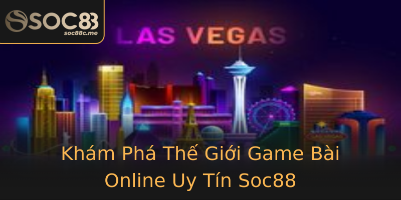 Khám Phá Thế Giới Game Bài Online Uy Tín Soc88 Khám Phá Thế Giới Game Bài Online Uy Tín Soc88