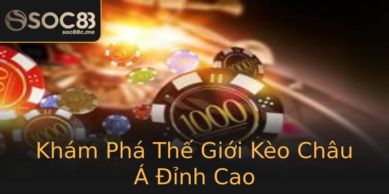 Khám Phá Thế Giới Kèo Châu Á Đỉnh Cao Khám Phá Thế Giới Kèo Châu Á Đỉnh Cao
