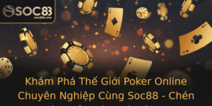 Kham Pha The Gioi Poker Online Chuyen Nghiep Cung Soc88 Chen Thanh Cua Cac Gioi Vo Ich