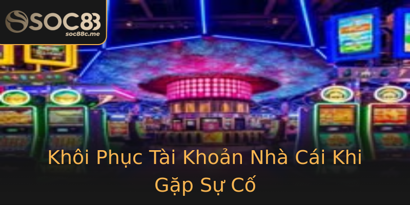 Khôi Phục Tài Khoản Nhà Cái Khi Gặp Sự Cố Khôi Phục Tài Khoản Nhà Cái Khi Gặp Sự Cố