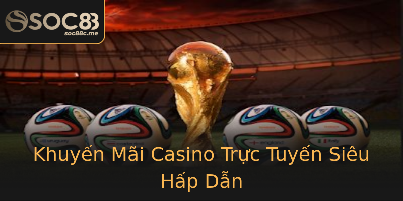 Khuyến Mãi Casino Trực Tuyến Siêu Hấp Dẫn Khuyến Mãi Casino Trực Tuyến Siêu Hấp Dẫn