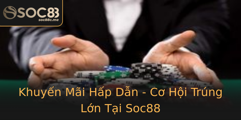 Khuyến Mãi Hấp Dẫn - Cơ Hội Trúng Lớn Tại Soc88 Khuyến Mãi Hấp Dẫn - Cơ Hội Trúng Lớn Tại Soc88