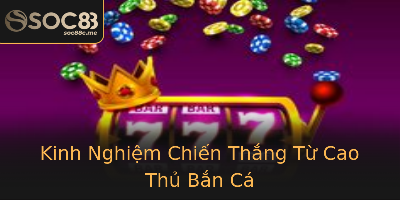 Kinh Nghiệm Chiến Thắng Từ Cao Thủ Bắn Cá Kinh Nghiệm Chiến Thắng Từ Cao Thủ Bắn Cá