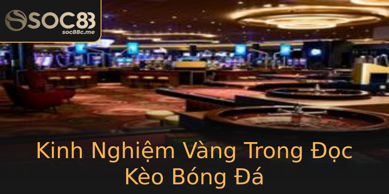 Kinh Nghiệm Vàng Trong Đọc Kèo Bóng Đá Kinh Nghiệm Vàng Trong Đọc Kèo Bóng Đá