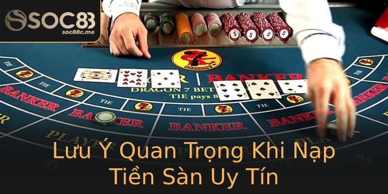 Lưu Ý Quan Trọng Khi Nạp Tiền Sàn Uy Tín Lưu Ý Quan Trọng Khi Nạp Tiền Sàn Uy Tín