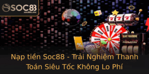 Nap Tien Soc88 Trai Nghiem Thanh Toan Sieu Toc Khong Lo Phi