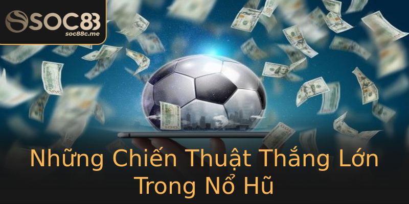 Những Chiến Thuật Thắng Lớn Trong Nổ Hũ Những Chiến Thuật Thắng Lớn Trong Nổ Hũ