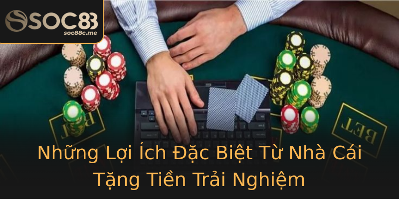 Những Lợi Ích Đặc Biệt Từ Nhà Cái Tặng Tiền Trải Nghiệm Những Lợi Ích Đặc Biệt Từ Nhà Cái Tặng Tiền Trải Nghiệm