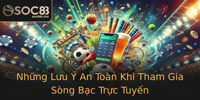 Những Lưu Ý An Toàn Khi Tham Gia Sòng Bạc Trực Tuyến Những Lưu Ý An Toàn Khi Tham Gia Sòng Bạc Trực Tuyến