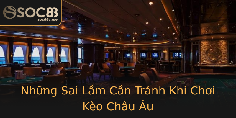 Những Sai Lầm Cần Tránh Khi Chơi Kèo Châu Âu Những Sai Lầm Cần Tránh Khi Chơi Kèo Châu Âu