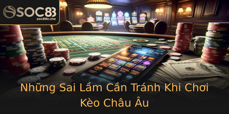Những Sai Lầm Cần Tránh Khi Chơi Kèo Châu Âu Những Sai Lầm Cần Tránh Khi Chơi Kèo Châu Âu